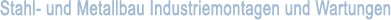Stahl- und Metallbau Industriemontagen und Wartungen Stahl- und Metallbau Industriemontagen und Wartungen